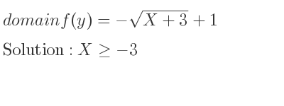 The domain of f(y)=-sqrt(X+3)+1 is X>=-3